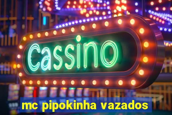 mc pipokinha vazados